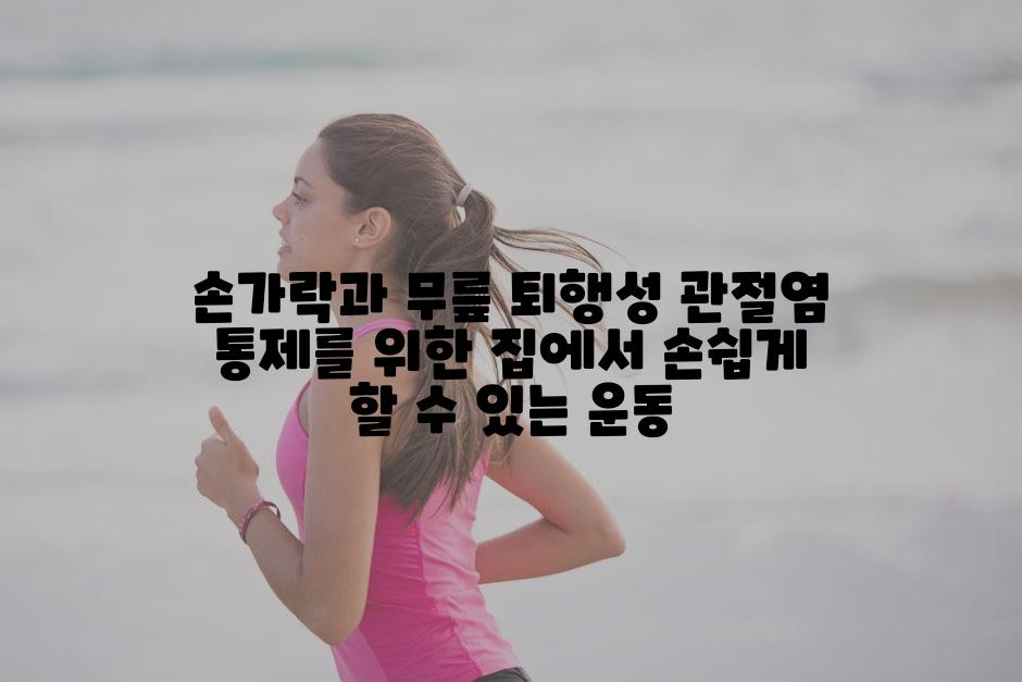 손가락과 무릎 퇴행성 관절염 통제를 위한 집에서 손쉽게 할 수 있는 운동