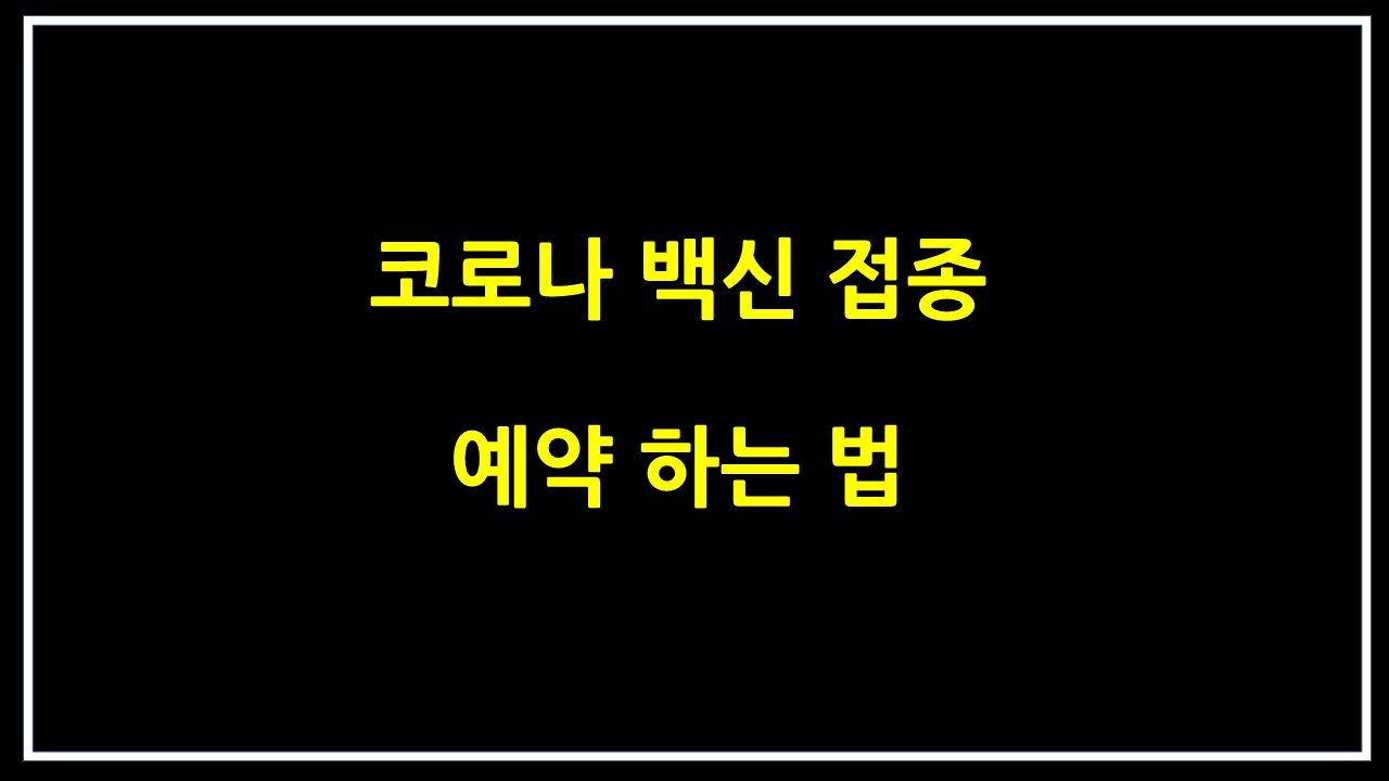  코로나 백신 접종 예약 하는법