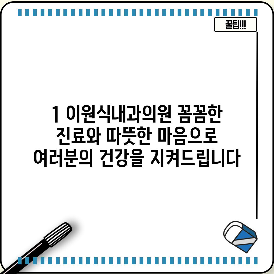 1. 이원식내과의원: 꼼꼼한 진료와 따뜻한 마음으로 여러분의 건강을 지켜드립니다.