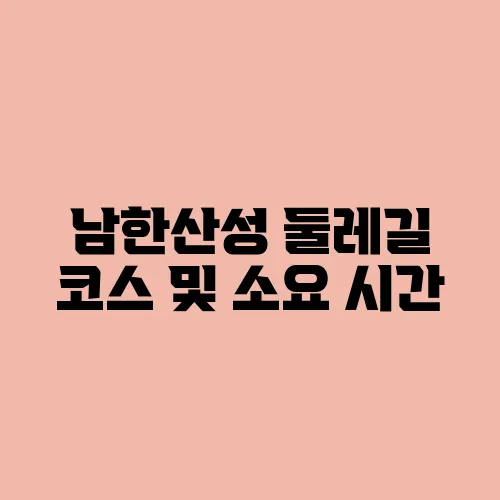 남한산성 둘레길 코스 및 소요 시간