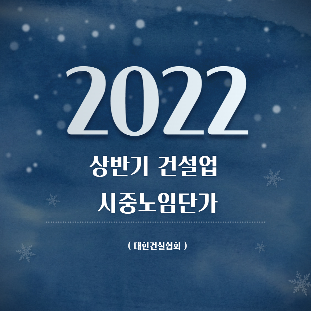  [자료] 2022 상반기 건설업 시중노임단가 (대한건설협회)