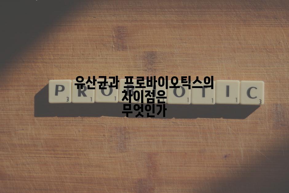 유산균과 프로바이오틱스의 차이점은 무엇인가