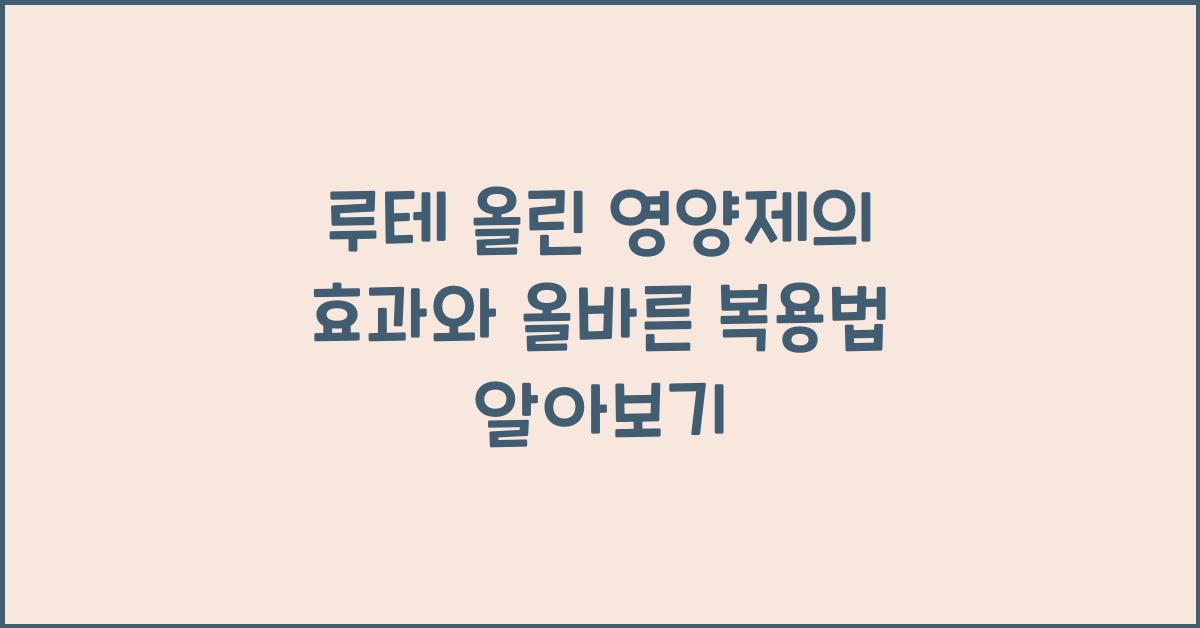 루테 올린 영양제의 효과와 올바른 복용법  