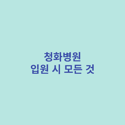 청화병원-입원-시-모든-것