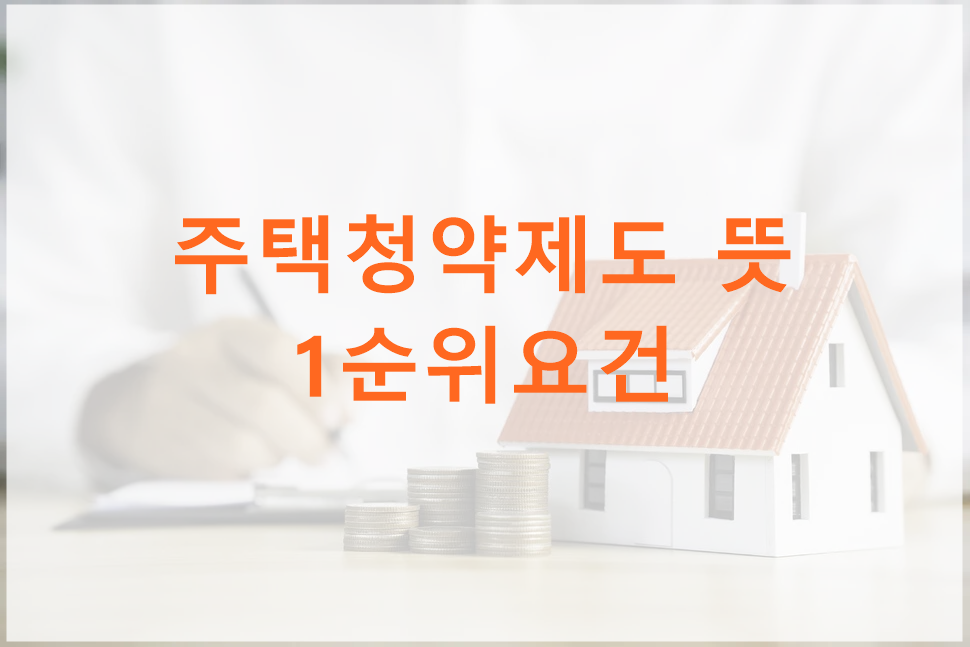 주택청약제도 뜻, 1순위 조건, 지역별 예치금