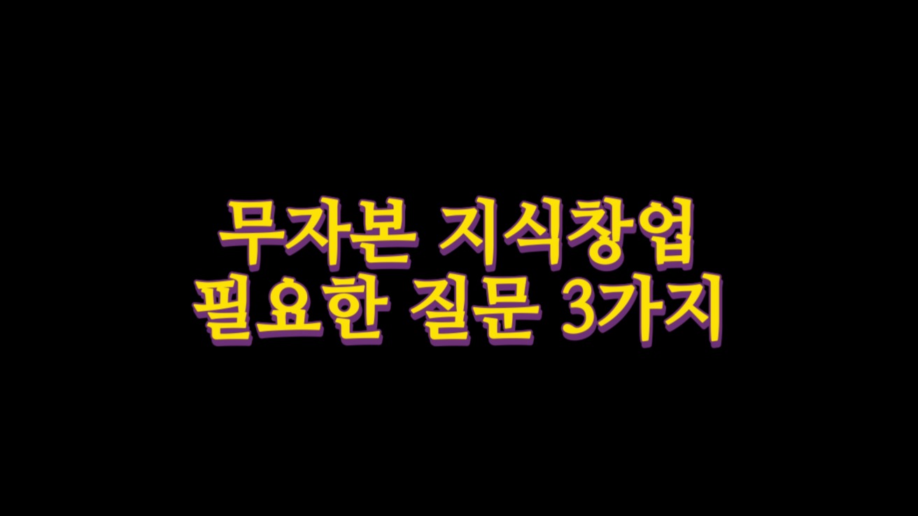  무자본 지식창업에 필요한 질문 3가지