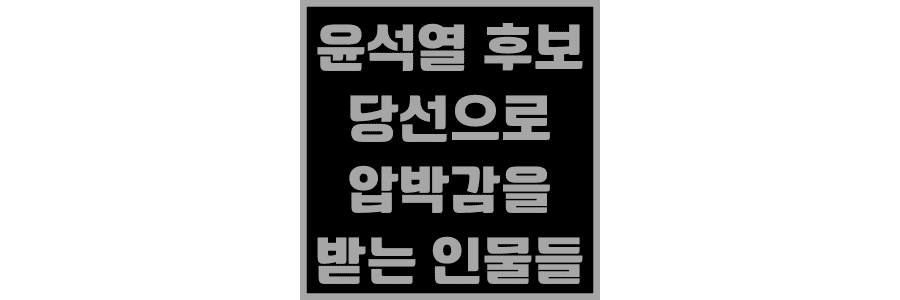 윤석열-후보-당선으로-압박감을-받는-인물들