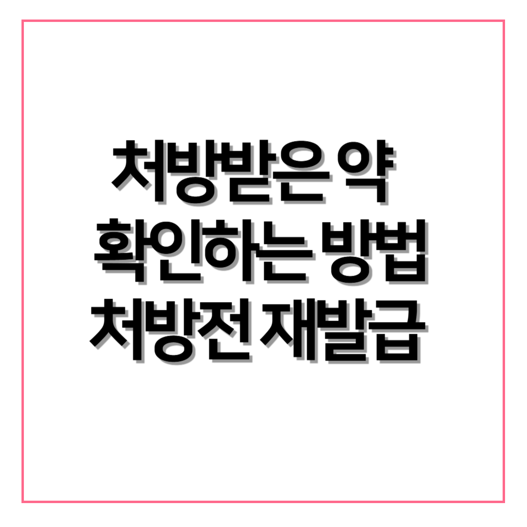 처방받은 약 확인하는 방법 처방전 재발급