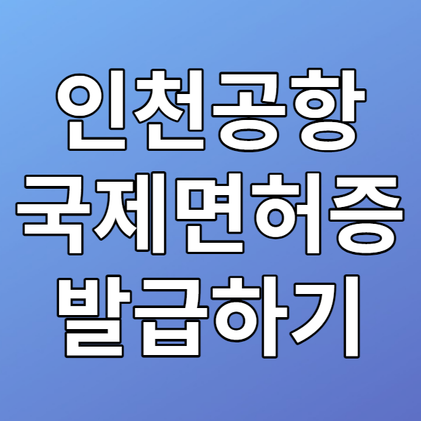  인천공항 국제면허증 발급방법 - 해외여행 출발 전 급하게 국제운전면허증이 필요할 때