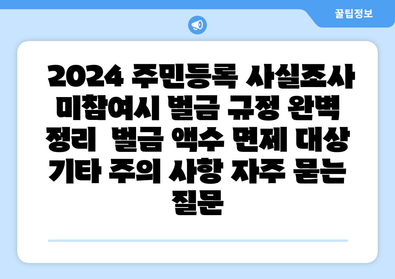 2024 주민등록 사실조사 미참여시 벌금 규정 완벽 정리  벌금 액수 면제 대상 기타 주의 사항 자주 묻는 질문