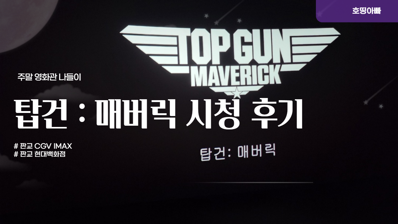  주말 영화관 나들이 ("판교 CGV IMAX , 탑건 : 매버릭 스포없음")