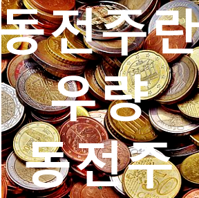  동전주란 우량 동전주는 무엇이 있을까?!