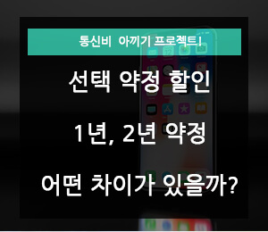 선택 약정 할인 1년 2년 차이 무엇이 있을까