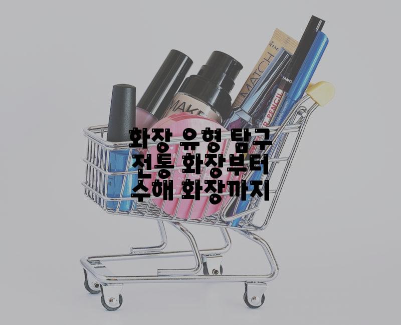 화장 유형 탐구 전통 화장부터 수해 화장까지
