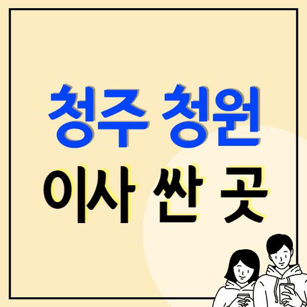 청주 청원구 포장이사 잘하는 곳 비용 싼 이삿짐센터 추천 후기 비교