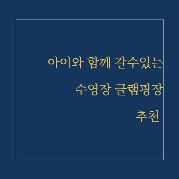  가족이 즐길 수 있는 수영장 글램핑 추천 5곳