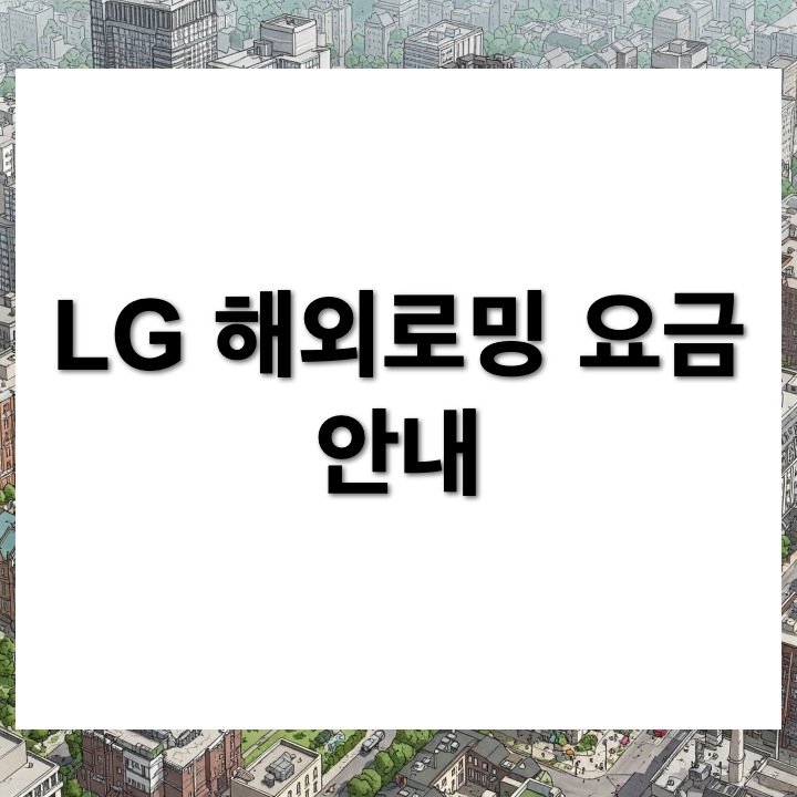 LG 해외로밍 가격 안내: 유럽, 아시아, 미주 지역 요금 정리