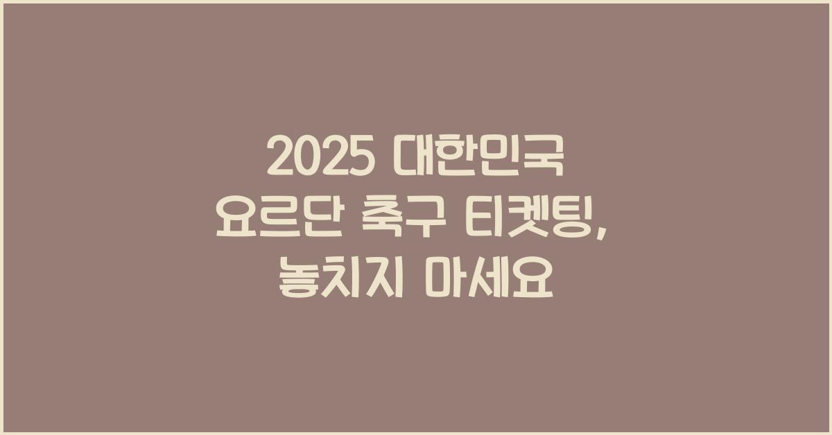 2025 대한민국 요르단 축구 티켓팅