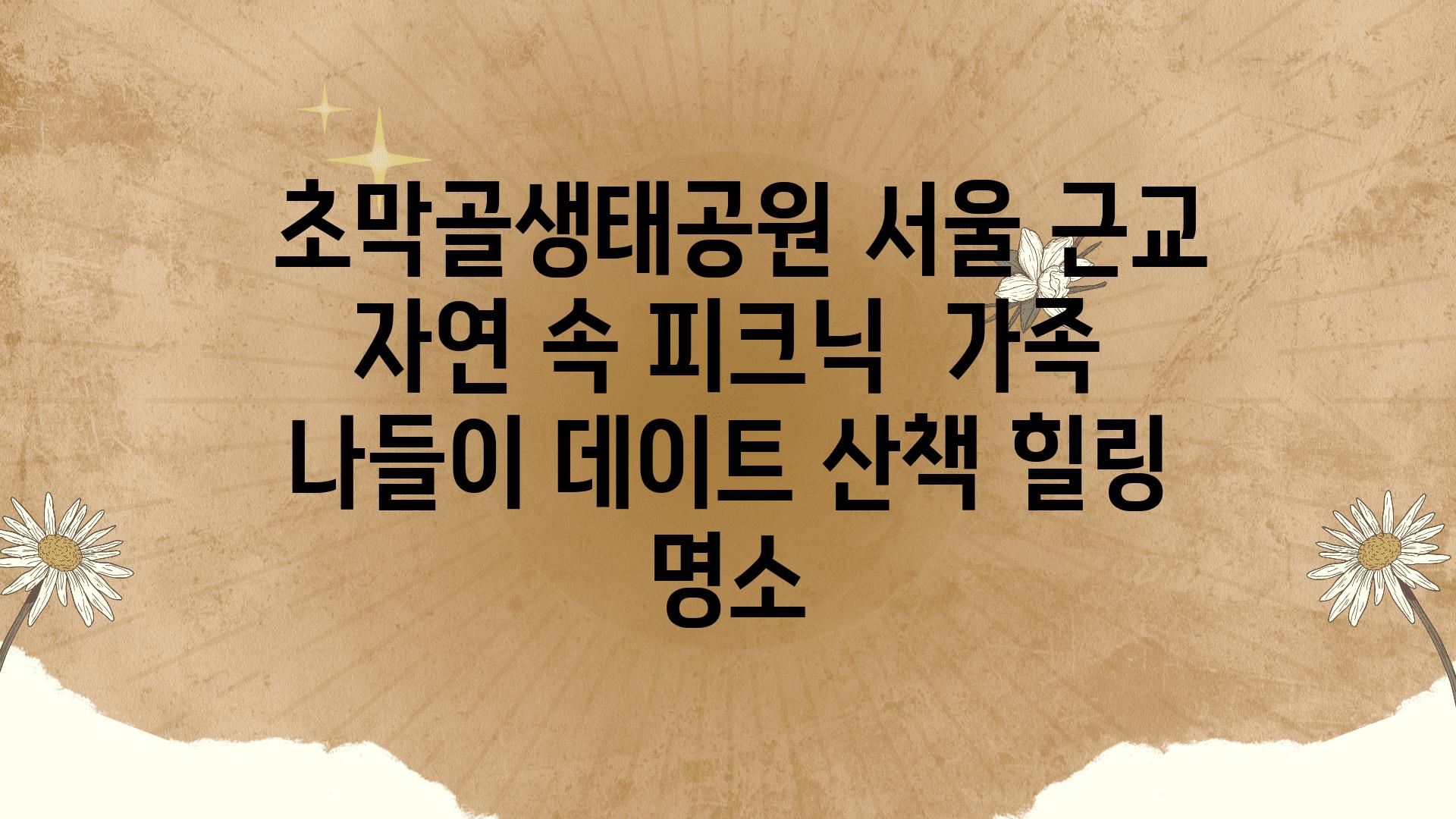  초막골생태공원 서울 근교 자연 속 피크닉  가족 나들이 데이트 산책 힐링 명소