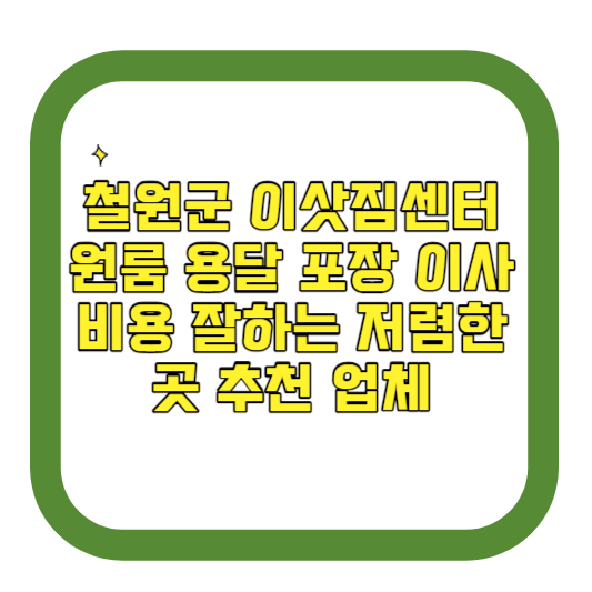 강원도 철원군 이삿짐센터 원룸 용달 포장 이사 비용 잘하는 저렴한 곳 추천 업체