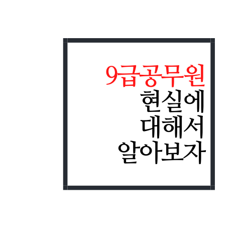  9급공무원 현실에 대해서 알아보자(진짜 이정도라고?ㅎㄷㄷ)