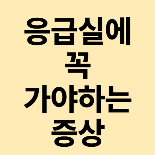  응급실에 꼭 가야하는 증상은 어떤 것들이 있죠?