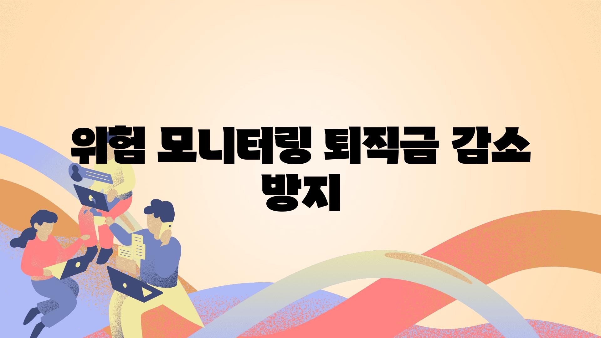 위험 모니터링| 퇴직금 감소 방지