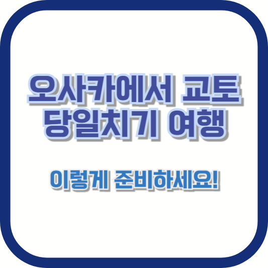 오사카에서 교토 당일치기 여행, 이렇게 준비하세요!