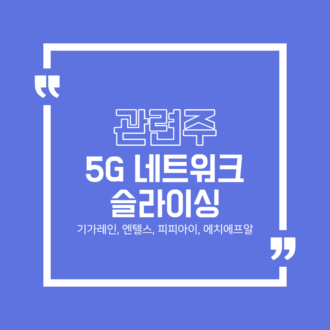  5G 네트워크 슬라이싱 관련주 정리 (기가레인, 엔텔스, 피피아이, 에치에프알)