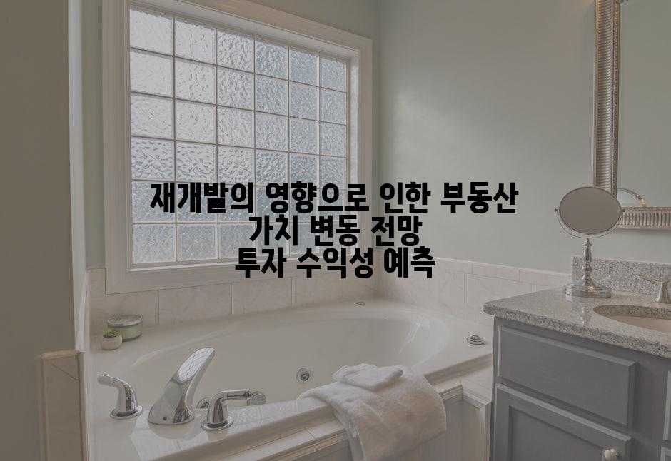 재개발의 영향으로 인한 부동산 가치 변동 전망 투자 수익성 예측