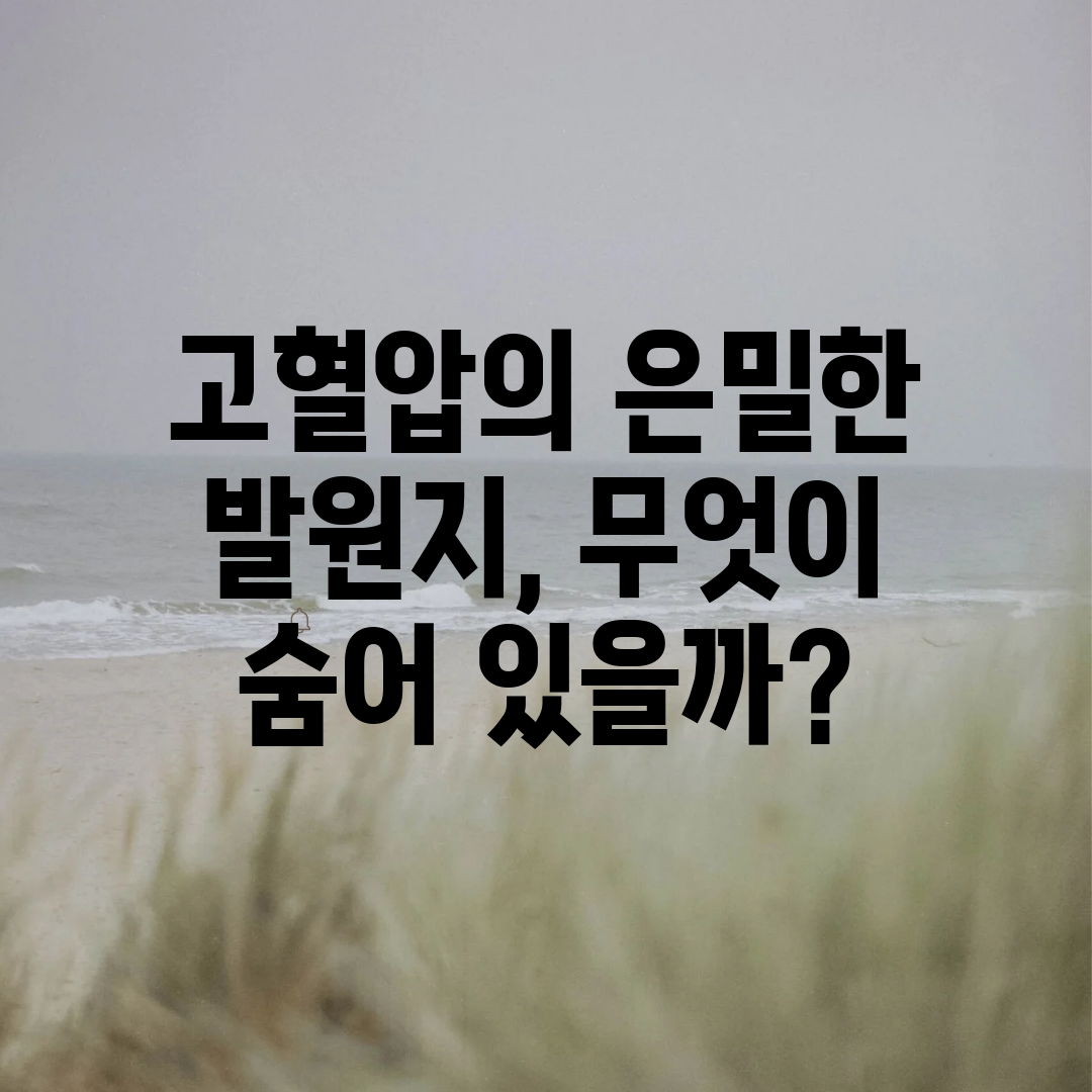 고혈압의 은밀한 발원지, 무엇이 숨어 있을까