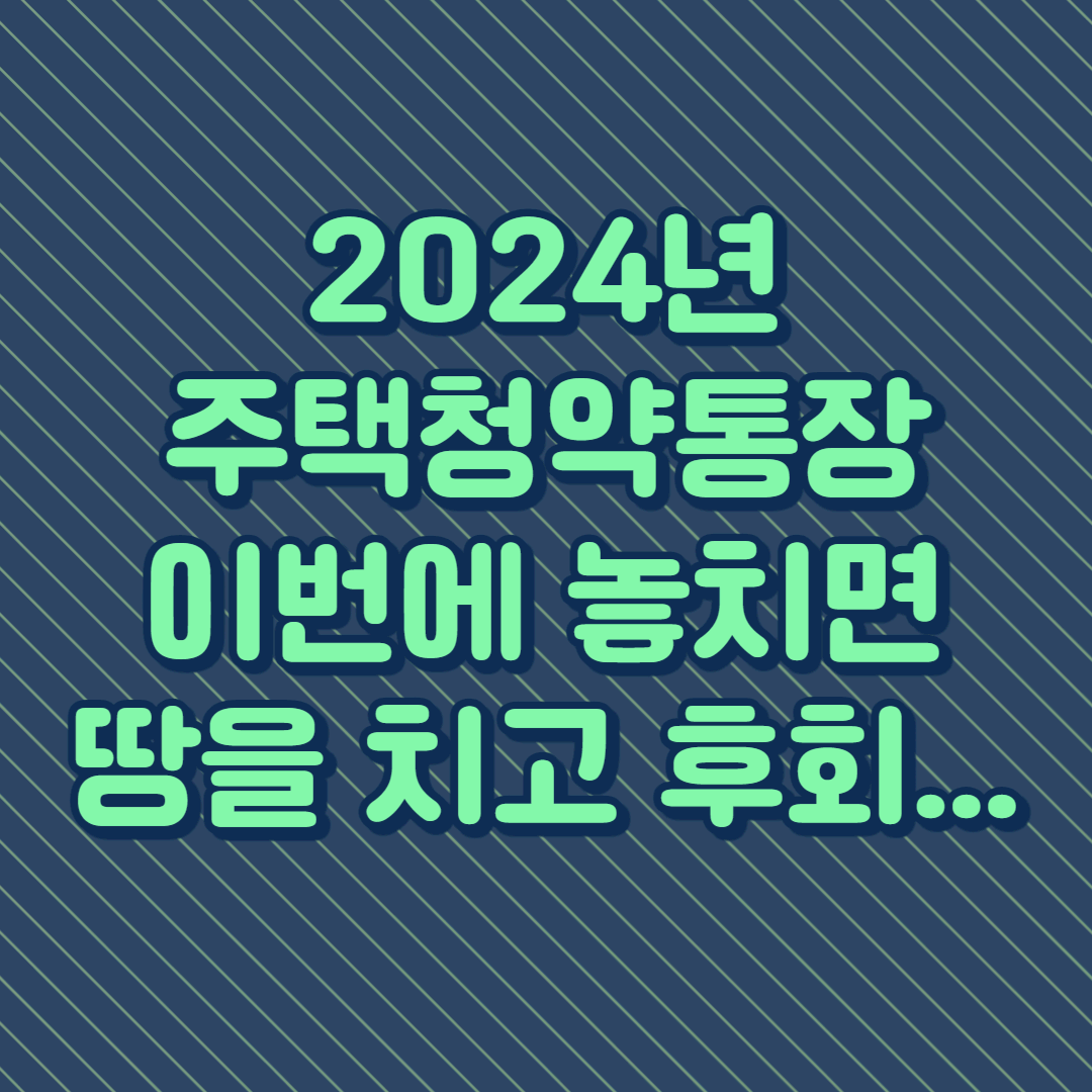 2024년달라지는 주택청약통장 신청 놓치면 후회...