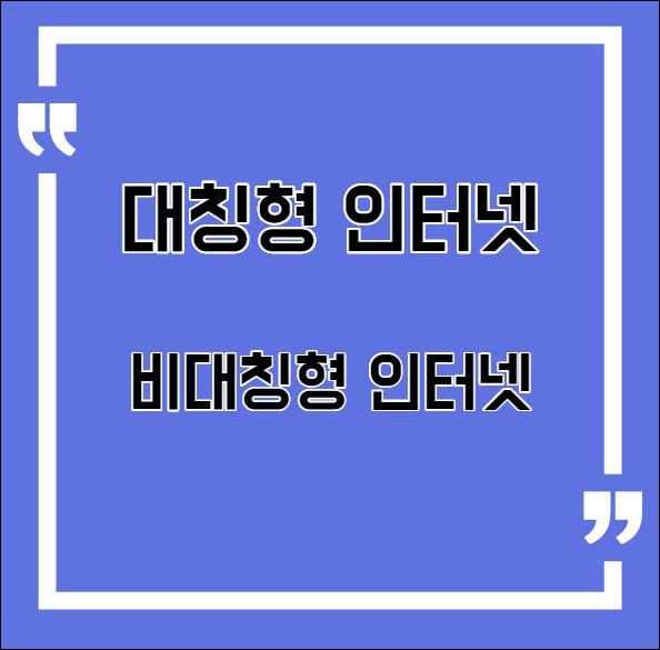  대칭형 인터넷과 비대칭형 인터넷 차이점