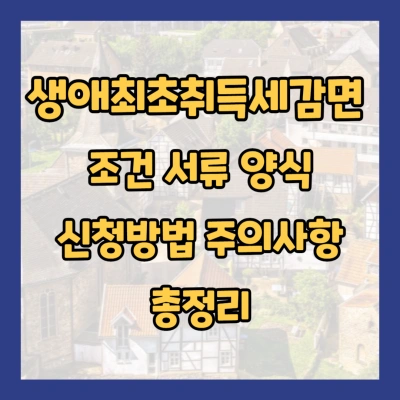 생애최초취득세감면 조건 서류 신청방법 주의사항 신청서 양식 총정리