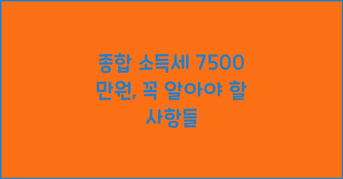 종합 소득세 7500 만원