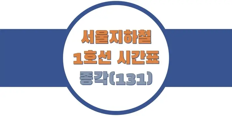  서울/수도권 지하철 1호선, 종각역(131) 첫차/막차, 평일/토요일/휴일 일반 및 급행열차 출발 시간 정보