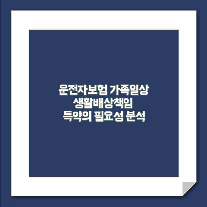 운전자보험 가족일상생활배상책임 특약의 필요성 분석