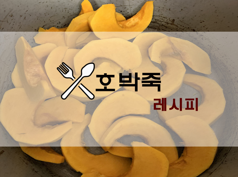  [요리] 호박죽 만드는 법 / 호박죽 레시피(+재료/호박죽 효능/호박죽 칼로리/호박 고르는법 등)]