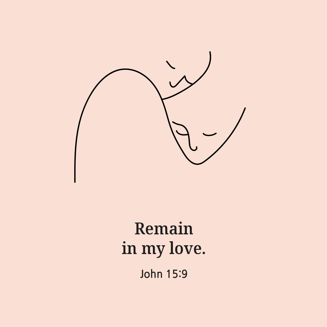 Remain in my love. (John 15:9)