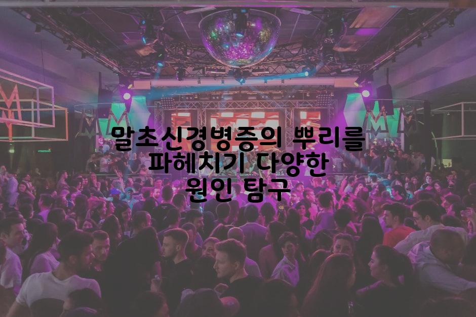 말초신경병증의 뿌리를 파헤치기 다양한 원인 탐구