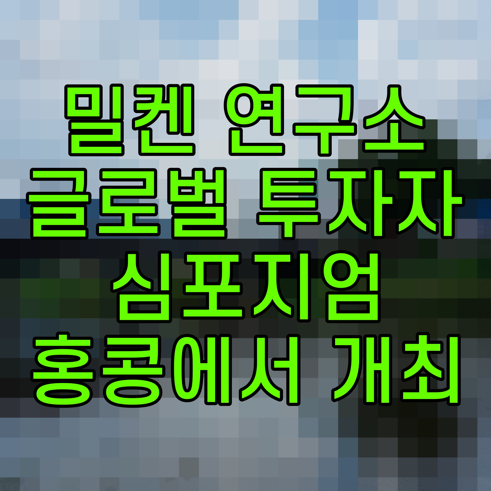  밀켄 연구소 글로벌 투자자 심포지엄 홍콩에서 개최