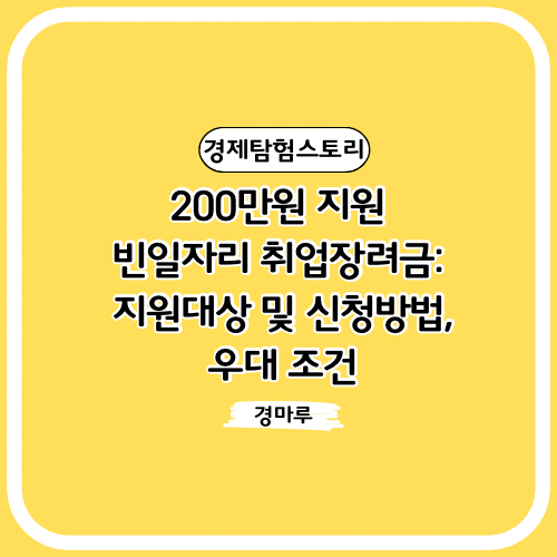  200만원 지원 빈일자리 취업장려금: 지원대상 및 신청방법, 우대 조건