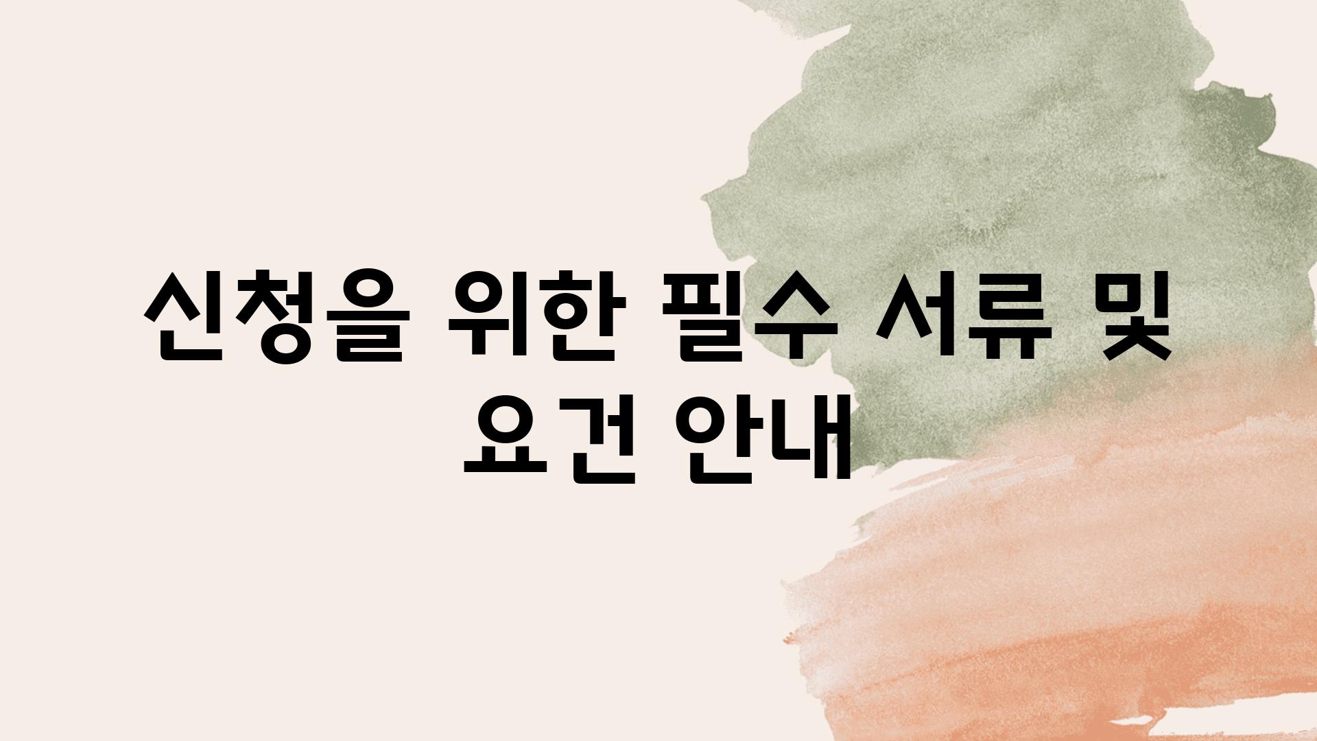 신청을 위한 필수 서류 및 조건 공지