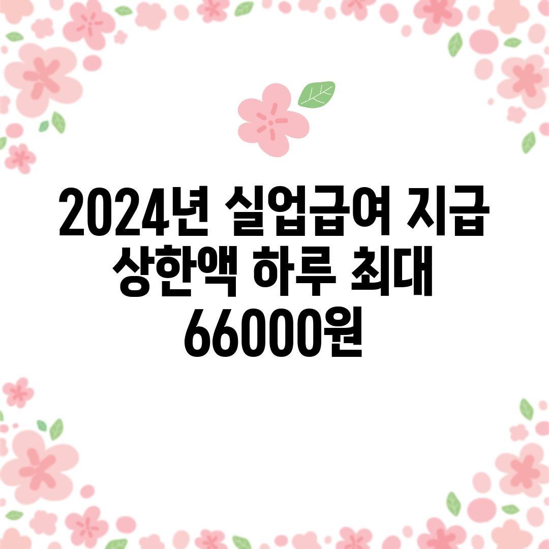 2024년 실업급여 지급 상한액: 하루 최대 66,000원!