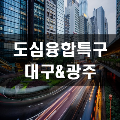  도심융합특구 사업지구(대구,광주)