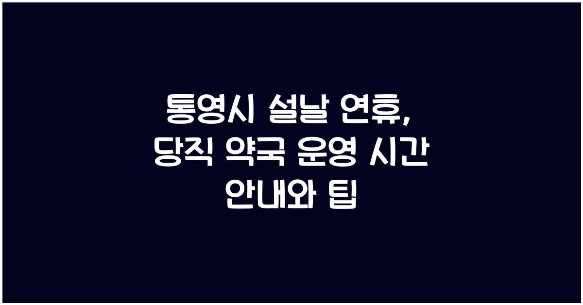 통영시 설날 연휴, 당직 약국 운영 시간 안내