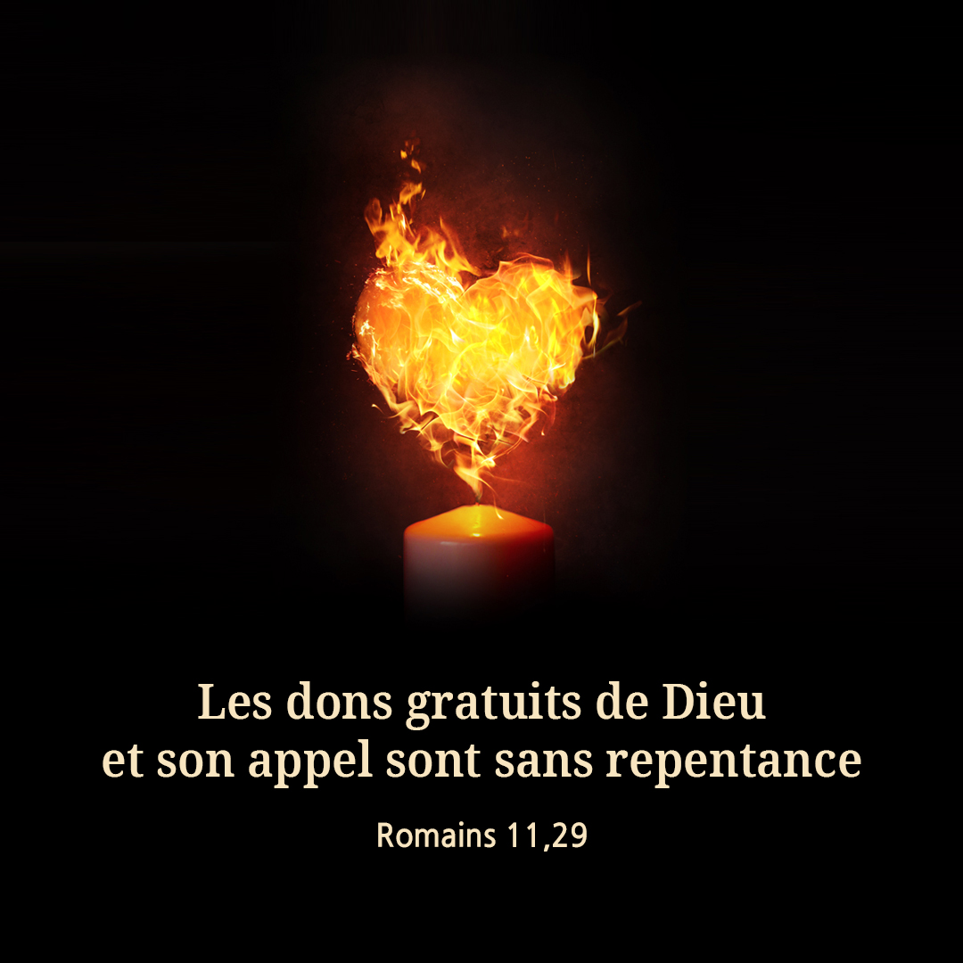 Les dons gratuits de Dieu et son appel sont sans repentance. (Romains 11&#44;29)