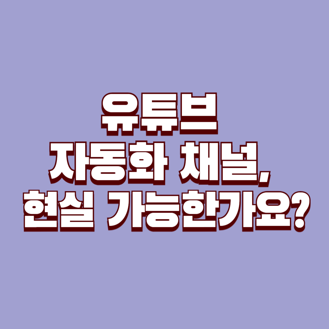 유튜브 자동화 채널, 현실 가능한가요?