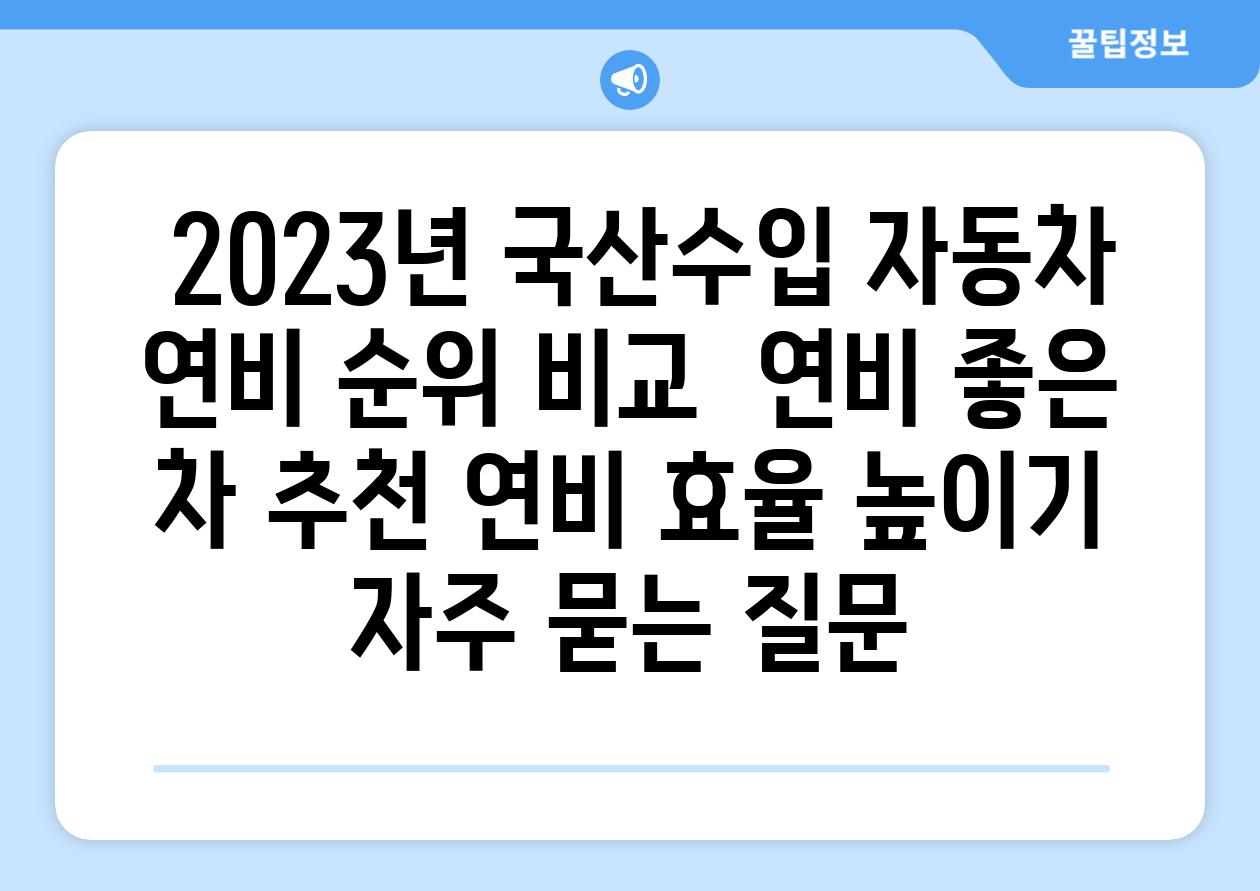  2023년 국산수입 자동차 연비 순위 비교  연비 좋은 차 추천 연비 효율 높이기 자주 묻는 질문