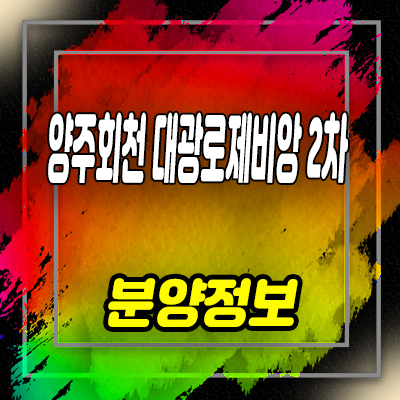  양주 회천 대광로제비앙 2차 후분양 아파트 줍줍 회천지구 잔여세대 유니트 구조 및 분양가격 안내